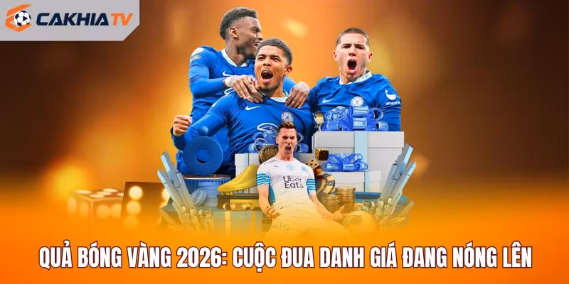 Quả Bóng Vàng 2026: Cuộc Đua Danh Giá Đang Nóng Lên